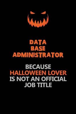 Book cover for Data Base Administrator Because Halloween Lover Is Not An Official Job Title