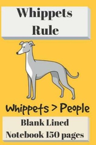 Cover of Whippets Rule Blank Lined Notebook 6 X 9 150 Pages