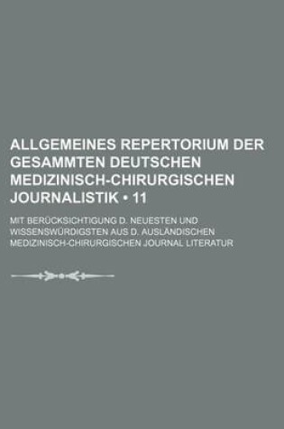 Cover of Allgemeines Repertorium Der Gesammten Deutschen Medizinisch-Chirurgischen Journalistik (11); Mit Berucksichtigung D. Neuesten Und Wissenswurdigsten Au