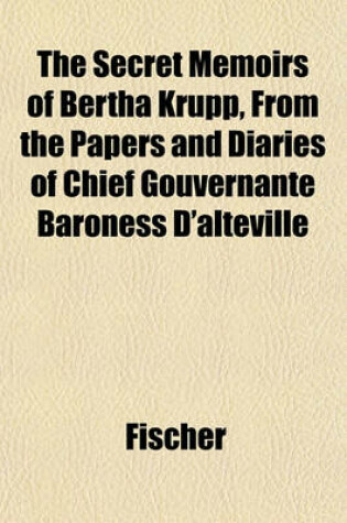 Cover of The Secret Memoirs of Bertha Krupp, from the Papers and Diaries of Chief Gouvernante Baroness D'Alteville