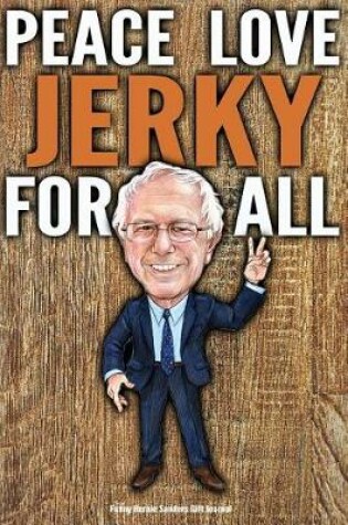 Cover of Funny Bernie Sanders Gift Journal Peace Love Jerky For All