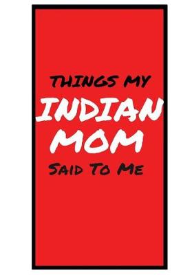 Book cover for Things My INDIAN MOM Said To Me
