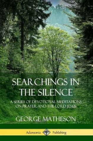 Cover of Searchings in the Silence: A Series of Devotional Meditations on Prayer and the Lord Jesus