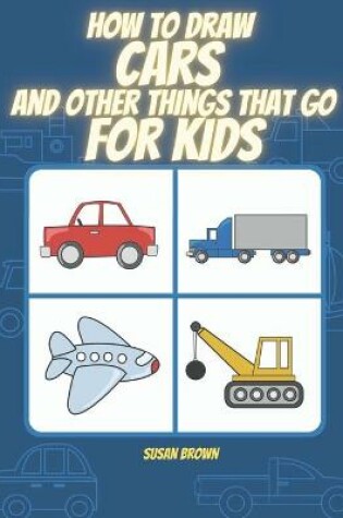 Cover of How to draw CARS and other things that go for kids