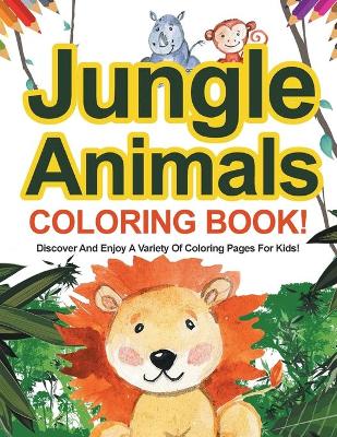 Book cover for Jungle Animals Coloring Book! Discover And Enjoy A Variety Of Coloring Pages For Kids!