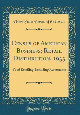 Book cover for Census of American Business; Retail Distribution, 1933: Food Retailing, Including Restaurants (Classic Reprint)