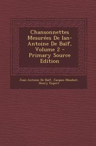 Cover of Chansonnettes Mesurees de Ian-Antoine de Baif, Volume 2 - Primary Source Edition