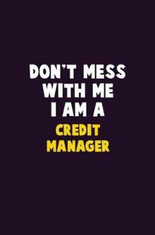 Cover of Don't Mess With Me, I Am A Credit manager