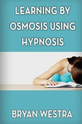 Cover of Learning By Osmosis Using Hypnosis