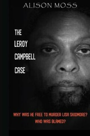 Cover of The Leroy Campbell Case: Why Was He Free to Murder Lisa Skidmore? Who Was Blamed?