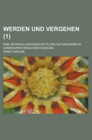 Cover of Werden Und Vergehen; Eine Entwicklungsgeschicte Des Naturganzen in Gemeinverstandlicher Fassung (1 )