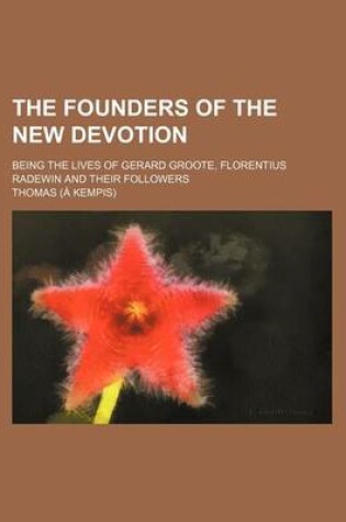 Cover of The Founders of the New Devotion; Being the Lives of Gerard Groote, Florentius Radewin and Their Followers