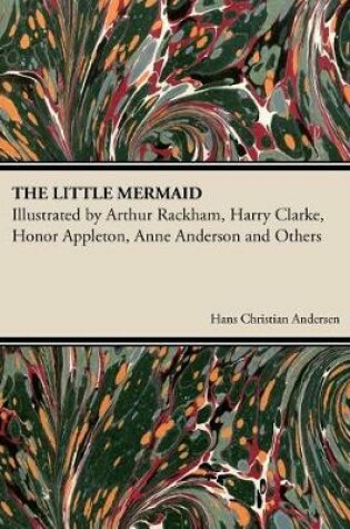 Cover of The Little Mermaid - Illustrated by Arthur Rackham, Harry Clarke, Honor Appleton, Anne Anderson and Others