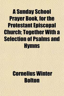 Book cover for A Sunday School Prayer Book, for the Protestant Episcopal Church; Together with a Selection of Psalms and Hymns