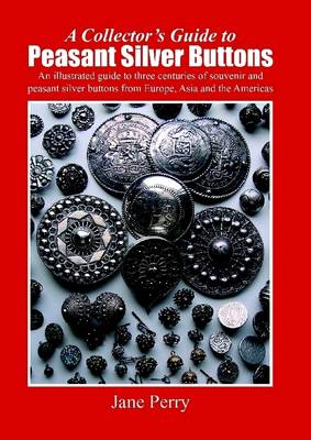 Book cover for A Collector's Guide to Peasant Silver Buttons: An Illustrate Guide to Three Centuries of Souvenir and Peasant Silver Buttons from Europe, Asia and the Americas