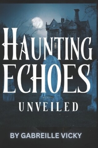 Cover of Haunting Echoes Unveiled Vol 1.