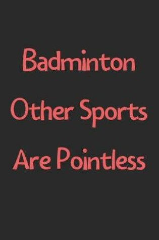 Cover of Badminton Other Sports Are Pointless