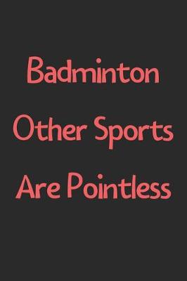 Book cover for Badminton Other Sports Are Pointless