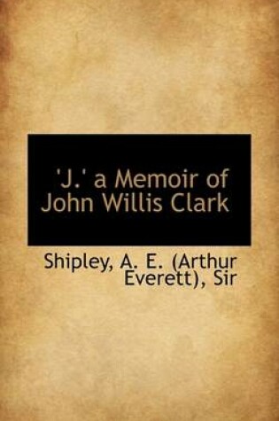 Cover of J. a Memoir of John Willis Clark