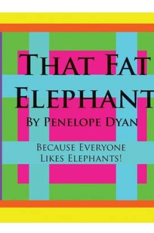 Cover of That Fat Elephant---Because Everyone Likes Elephants