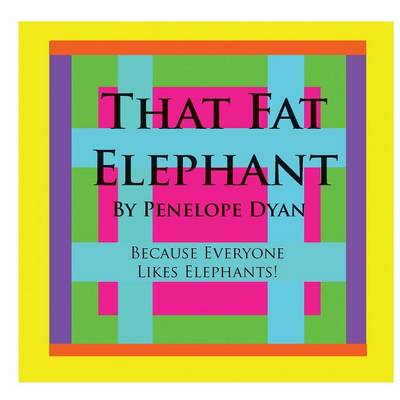 Book cover for That Fat Elephant---Because Everyone Likes Elephants