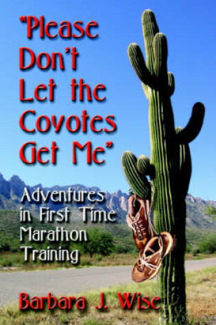 Cover of "PLEASE DON'T LET THE COYOTES GET ME" Adventures in First Time Marathon Training