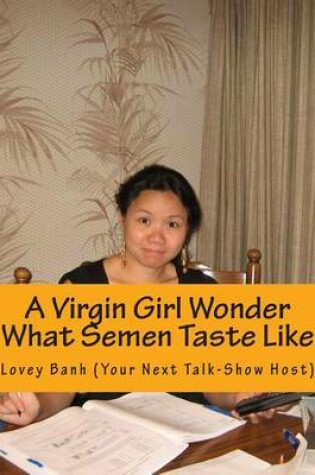 Cover of A Virgin Girl Wonder What Semen Taste Like