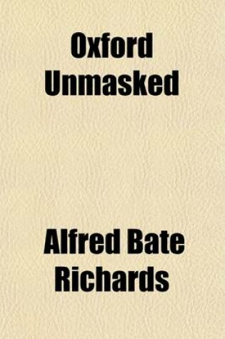 Cover of Oxford Unmasked; Or, an Attempt to Describe Some of the Abuses in That University; Dedicated, Without Permission, to Sir Robert Peel, Bart