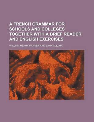 Book cover for A French Grammar for Schools and Colleges Together with a Brief Reader and English Exercises