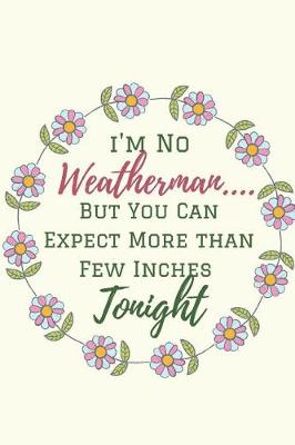Book cover for I'm No Weatherman But You Can Expect More Than Few Inches Tonight