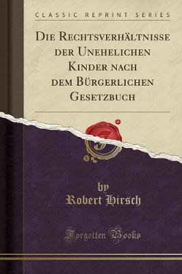 Book cover for Die Rechtsverhältnisse Der Unehelichen Kinder Nach Dem Bürgerlichen Gesetzbuch (Classic Reprint)