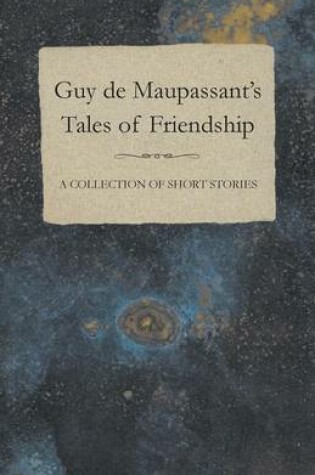 Cover of Guy De Maupassant's Tales of Friendship - A Collection of Short Stories