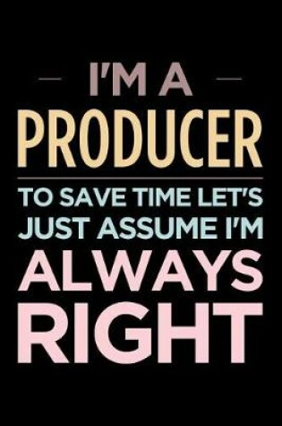 Cover of I'm a Producer, to Save Time Let's Just Assume I'm Always Right