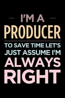 Book cover for I'm a Producer, to Save Time Let's Just Assume I'm Always Right