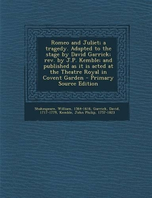 Book cover for Romeo and Juliet; A Tragedy. Adapted to the Stage by David Garrick; REV. by J.P. Kemble; And Published as It Is Acted at the Theatre Royal in Covent Garden - Primary Source Edition