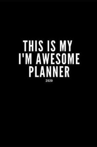 Cover of This Is My I'm Awesome Planner 2020