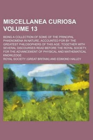 Cover of Miscellanea Curiosa; Being a Collection of Some of the Principal Phaenomena in Nature, Accounted for by the Greatest Philosophers of This Age. Togethe