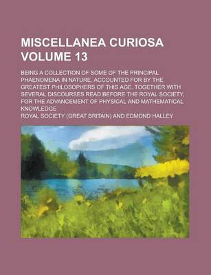 Book cover for Miscellanea Curiosa; Being a Collection of Some of the Principal Phaenomena in Nature, Accounted for by the Greatest Philosophers of This Age. Togethe