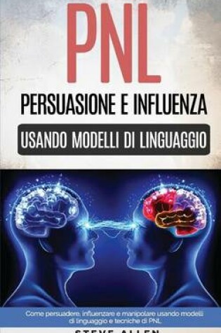 Cover of Pnl - Persuasione E Influenza Usando Modelli Di Linguaggio E Tecniche Di Pnl