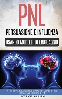 Book cover for Pnl - Persuasione E Influenza Usando Modelli Di Linguaggio E Tecniche Di Pnl