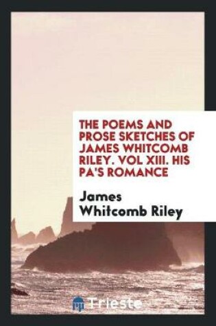 Cover of The Poems and Prose Sketches of James Whitcomb Riley. Vol XIII. His Pa's Romance