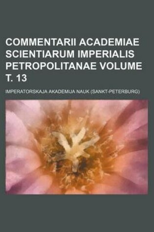 Cover of Commentarii Academiae Scientiarum Imperialis Petropolitanae Volume . 13