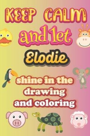 Cover of keep calm and let Elodie shine in the drawing and coloring