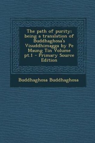 Cover of The Path of Purity; Being a Translation of Buddhaghosa's Visuddhimagga by Pe Maung Tin Volume PT.1