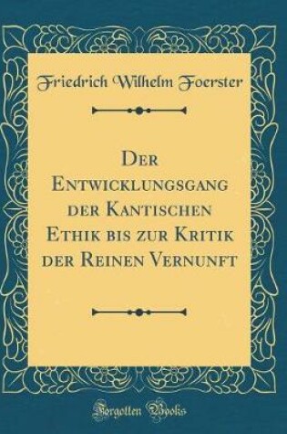 Cover of Der Entwicklungsgang Der Kantischen Ethik Bis Zur Kritik Der Reinen Vernunft (Classic Reprint)