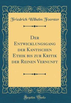 Book cover for Der Entwicklungsgang Der Kantischen Ethik Bis Zur Kritik Der Reinen Vernunft (Classic Reprint)