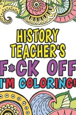 Cover of History Teacher's Fuck Off I'm Coloring