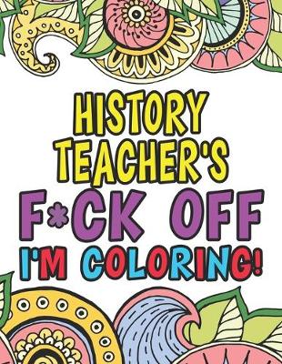 Book cover for History Teacher's Fuck Off I'm Coloring