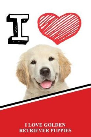 Cover of I Love Golden Retriever Puppies