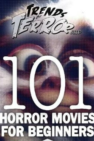 Cover of Trends of Terror 2019: 101 Horror Movies for Beginners